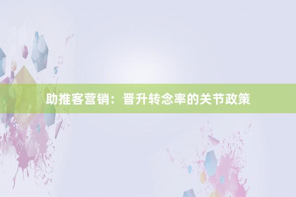 助推客营销:晋升转念率的关节政策